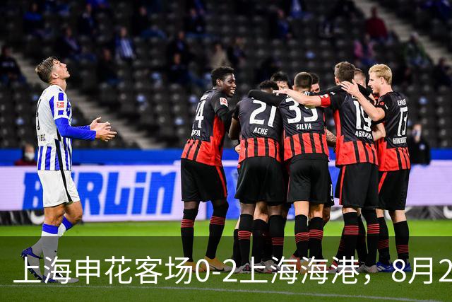 上海申花客场0-2上海海港，8月2日将客场挑战辽宁铁人
