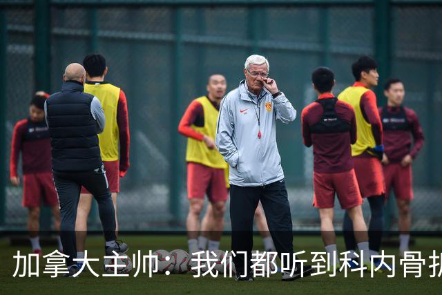 加拿大主帅：我们都听到科内骨折的声音，他受伤对球队是很大损失