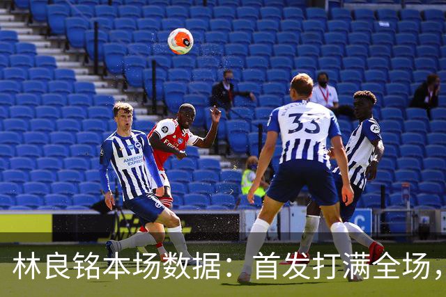 林良铭本场数据：首发打满全场，2进球1中柱+造点后亲自主罚被扑