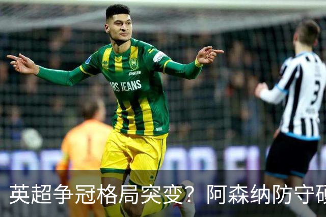英超争冠格局突变？阿森纳防守硬气领跑，这波真的能夺冠吗？