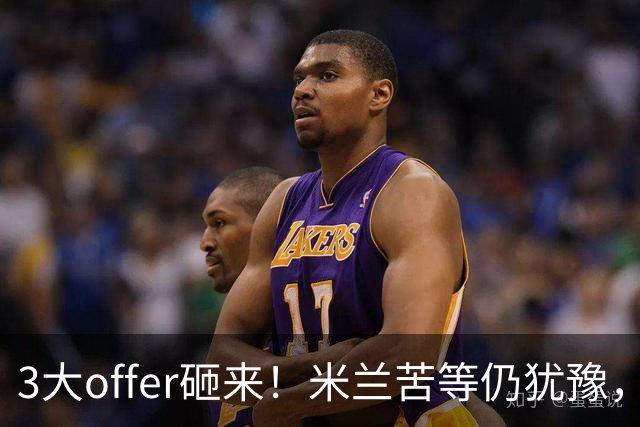3大offer砸来！米兰苦等仍犹豫，英超诱惑难拒？