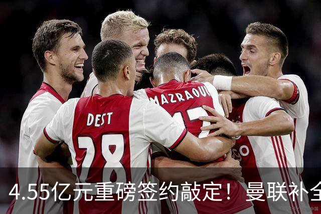 4.55亿元重磅签约敲定！曼联补全中场，楚阿梅尼加盟概率暴涨