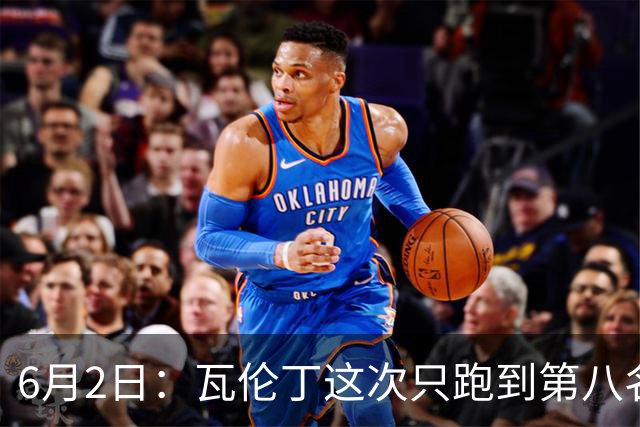 6月2日：瓦伦丁这次只跑到第八名不是状态不好或操作失误