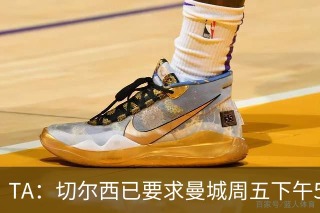 TA：切尔西已要求曼城周五下午5点前报价，不到1.2亿镑不会放恩佐